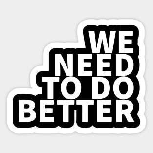 We Need To Do Better Sticker